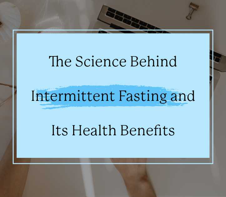 The Science Behind Intermittent Fasting and Its Health Benefits
